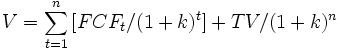 
V=\sum_{t=1}^n{\lbrack FCF_t/(1+k)^t\rbrack }+TV/(1+k)^n
\,