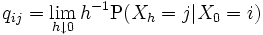 q_{ij} = \lim_{h \downarrow 0} h^{-1} \mathrm{P}(X_h=j|X_0=i)\,