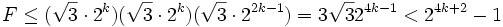 F \le (\sqrt{3}\cdot 2^k) (\sqrt{3}\cdot 2^k) (\sqrt{3}\cdot 2^{2k-1}) =3\sqrt{3}2^{4k-1}< 2^{4k+2}-1\, 