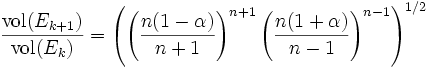 \frac{{\rm vol}(E_{k+1})}{{\rm vol}(E_{k})}
 = \left(\left(\frac{n(1 - \alpha)}{n+1}\right)^{n+1}
 \left(\frac{n (1 + \alpha)}{n-1}\right)^{n-1}\right)^{1/2}