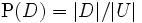 \mathrm{P}(D)=|D|/|U|\,