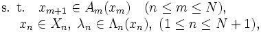 \begin{array}{l}\mbox{s. t.} ~~~ x_{m+1} \in A_{m}(x_{m}) \quad (n \le m \le N), \\
~~~~ x_{n} \in X_{n}, \; \lambda_{n} \in \Lambda_{n}(x_{n}), ~ (1 \le n \le N+1),
\end{array} \, 