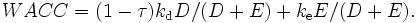  
WACC = (1-\tau)k_{\mathrm{d}}D/(D+E)+k_{\mathrm{e}}E/(D+E).
\,