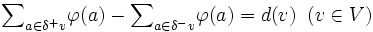 {\sum}_{a \in \delta^+v} \varphi(a)-{\sum}_{a \in \delta^-v}
\varphi(a)=d(v)
\; \; (v \in V)\, 