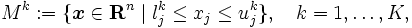 M^k := \{\boldsymbol{x} \in \mathbf{R}^n \mid l_j^k \leq x_j \leq u_j^k\}, \quad
k = 1, \ldots, K,\, 