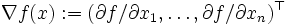 \nabla f(x):=(\partial f/\partial x_1,\dots,\partial f/\partial x_n)^{\top}