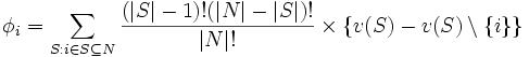 
\phi_i = \sum_{S: i \in S \subseteq N}
\frac{(|S|-1)!(|N|-|S|)!}{|N|!} \times 
\{ v(S) - v(S) \setminus \{ i \} \}
\,