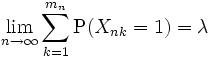 \displaystyle{\lim_{n\to\infty} \sum_{k=1}^{m_n} \mathrm{P}(X_{nk}=1) = \lambda}\,