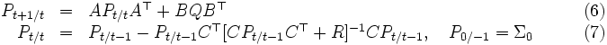 
\begin{array}{rlll}
P_{t+1/t} &=& AP_{t/t}A^{\top} + BQB^{\top} & \qquad (6)\\ 
P_{t/t} &=& P_{t/t-1}-P_{t/t-1}C^{\top}[CP_{t/t-1}C^{\top}+R]^{-1}CP_{t/t-1}, 
\quad P_{0/-1}=\Sigma_0 & \qquad (7)
\end{array}
\, 