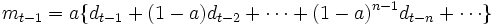 
m_{t-1}= a \{d_{t-1}+ (1-a) d_{t-2}+{\cdots}+ (1-a) ^{n-1} d_{t-n}+{\cdots}\}
\, 