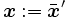 \boldsymbol{x} := \bar{\boldsymbol{x}}'\, 