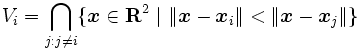 V_i=\bigcap_{j:j\not=i}\{\boldsymbol{x}\in{\mathbf{ R}}^2~|~\|\boldsymbol{x}-\boldsymbol{x}_i\|<\|\boldsymbol{x}-\boldsymbol{x}_j\|\}\, 