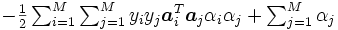 \textstyle 
 - \frac{1}{2} \sum_{i=1}^{M}\sum_{j=1}^{M}
 y_{i}y_{j} \boldsymbol{a}_{i}^{T} \boldsymbol{a}_{j}\alpha_{i}\alpha_{j}
 + \sum_{j=1}^{M} \alpha_{j}