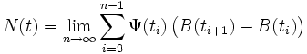 
 N(t)=\lim_{n\to\infty}\sum_{i=0}^{n-1}
 \Psi(t_i)\,\bigl(B(t_{i+1}) - B(t_i)\bigr)
\,
