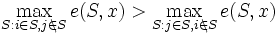 
\max_{S: i \in S , j \in \!\!\!\backslash S} e(S,x) >
\max_{S: j \in S , i \in \!\!\!\backslash S} e(S,x) \,