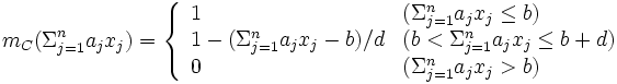 m_{C}(\Sigma_{j=1}^{n}a_{j}x_{j})=
\left\{ \begin{array}{ll}
 1 &(\Sigma_{j=1}^{n}a_{j}x_{j}\leq b) \\
 1-(\Sigma_{j=1}^{n}a_{j}x_{j}-b)/d & (b<\Sigma_{j=1}^{n}a_{j}x_{j}\leq b+d)\\
 0 & (\Sigma_{j=1}^{n}a_{j}x_{j}>b) 
 \end{array} \right.
\, 