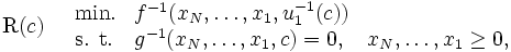 \mbox{R}(c) \quad
\begin{array}{lll}
\mbox{min.} & f^{-1}(x_{N}, \ldots , x_{1}, u_{1}^{-1}(c)) \\
\mbox{s. t.}& g^{-1}(x_{N}, \ldots , x_{1}, c) = 0, & x_{N},\ldots ,x_{1} \ge 0, 
\end{array}\, 
