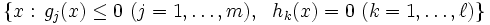 \{x:\, g_j(x)\leq 0\ (j=1,\dots,m),\ \ h_k(x)=0\ (k=1,\dots,\ell)\} \,