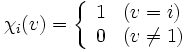 \chi_i(v) = \left\{ \begin{array}{ll} 
1 & (v=i) \\ 0 & (v \neq 1) \end{array} \right.\, 