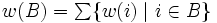 \textstyle w(B)=\sum\{w(i)\mid i \in B\}\, 