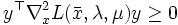 y^{\top} \nabla_x^2 L(\bar{x},\lambda,\mu)y\geq 0