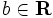 b \in \mathbf{R}\, 