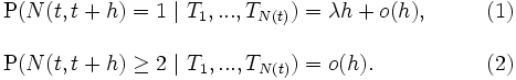 
\begin{array}{lll}
&\mathrm{P}(N(t,t+h) = 1 \ | \ T_1,...,T_{N(t)}) = \lambda h + o(h), & \qquad (1)\\
\\
&\mathrm{P}(N(t,t+h) \geq 2 \ | \ T_1,...,T_{N(t)}) = o(h). & \qquad (2)
\end{array}
