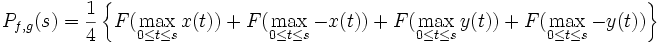 
P_{f,g}(s)= \frac{1}{4} \left\{ F(\max_{0 \leq t \leq s} x(t))+F( \max_{0 \leq t \leq s} -x(t))+ F(\max_{0 \leq t \leq s} y(t))+F(\max_{0 \leq t \leq s} -y(t)) \right\}
\,
