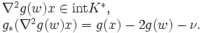 
\begin{array}{l}
 \nabla^2 g(w)x \in \mbox{int} K^*, \\
 g_\ast(\nabla^2 g(w)x) = g(x) - 2 g(w) - \nu.
\end{array}
\,