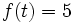 f(t)=5\,