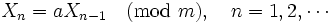 
X_n=aX_{n-1} \quad (\mathrm{mod} \ m), \quad
n=1, 2, \cdots
\,