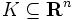 K\subseteq \mathbf{R}^n \,