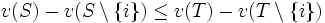 v(S) -v(S \setminus \{ i \} ) \le v(T) -v(T \setminus \{ i \} )\,