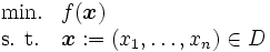 \begin{array}{ll}
\mbox{min.} & f (\boldsymbol{x})\\
\mbox{s. t.} & \boldsymbol{x} := (x_1, \ldots, x_n) \in D
\end{array}\, 