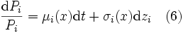 \frac{\mbox{d}P_i}{P_i} = \mu_i (x) \mbox{d}t + \sigma_i (x)\mbox{d} z_i \ \ \ (6)\,