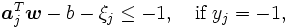 \textstyle
 \boldsymbol{a}_{j}^{T} \boldsymbol{w}- b - \xi_{j} \leq -1,
 \quad \mbox{if } y_{j} = -1,