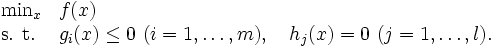 \begin{array}{ll}
\mbox{min}_x & f(x) \\
\mbox{s. t.} & g_i(x) \le 0 \ (i=1,\ldots, m), 
\ \ \ h_j(x) = 0 \ (j=1,\ldots, l).
\end{array}