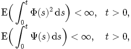  
\begin{array}{ll}
 \displaystyle{\mathrm{E}\Bigl( \int_0^t\Phi(s)^2\, \mathrm{d} s \Bigr) <\infty}, & t>0, \\
 \displaystyle{\mathrm{E}\Bigl( \int_0^t\Psi(s)\,\mathrm{d} s \Bigr) <\infty}, & t>0,
\end{array}
\,