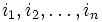 i_{1}, i_{2}, \ldots, i_{n}