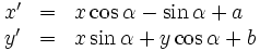 \begin{array}{lll}
x' &=& x\cos \alpha-\sin \alpha+a \\
y' &=& x\sin \alpha+y \cos \alpha+b
\end{array}\, 