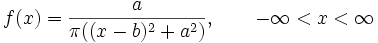 f(x) = \frac {a} {\pi ((x-b)^{2} + a^{2})}, \qquad -\infty < x < \infty