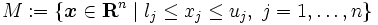 M := \{\boldsymbol{x} \in \mathbf{R}^n \mid l_j \leq x_j \leq u_j,\; j=1, \ldots, n\}\, 