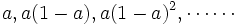 a, a(1-a), a(1-a)^{2}, \cdots \cdots\, 