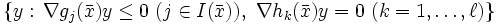 \{y:\,\nabla g_j(\bar{x})y\leq 0\ (j\in I(\bar{x})),\ \nabla h_k(\bar{x})y=0\ (k=1,\dots,\ell)\} \,