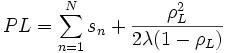 
PL = \sum_{n=1}^{N} s_{n} + \frac{\rho_{L}^{2}}{2\lambda(1-\rho_{L})}
\, 